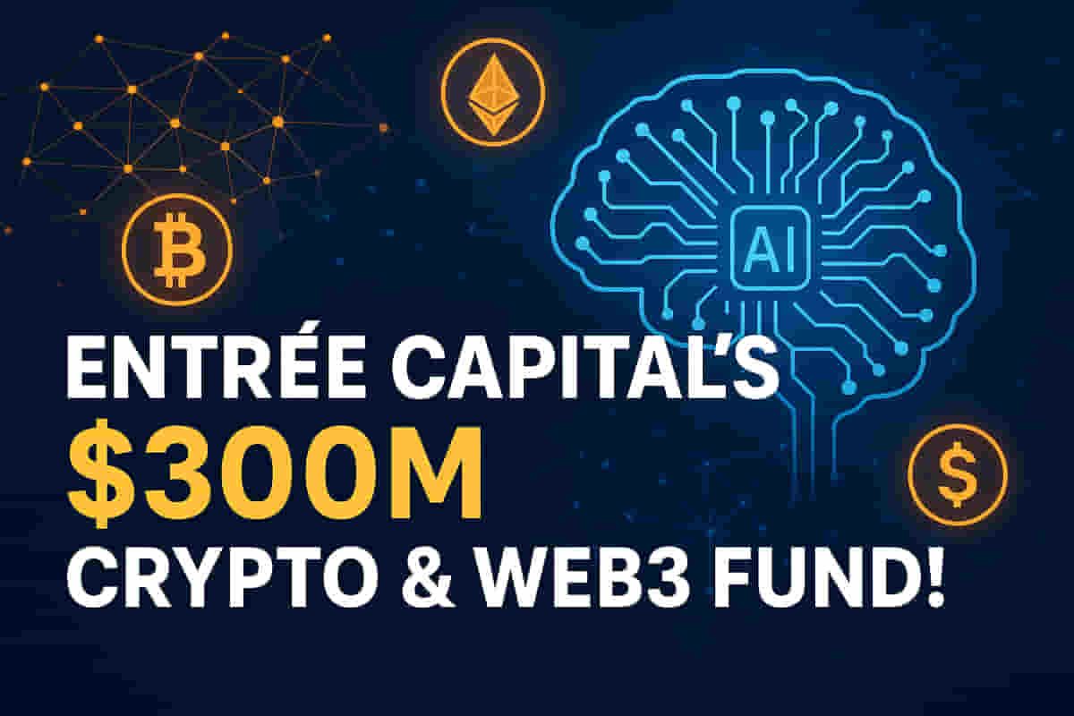 Crypto's Future Ignited: Entrée Capital Launches Massive $300 Million Fund for AI, Web3 & Blockchain Innovation!