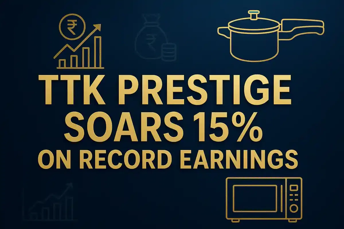 TTK Prestige பங்குகள் வலுவான காலாண்டு வருவாய் காரணமாக 15% உயர்ந்தன