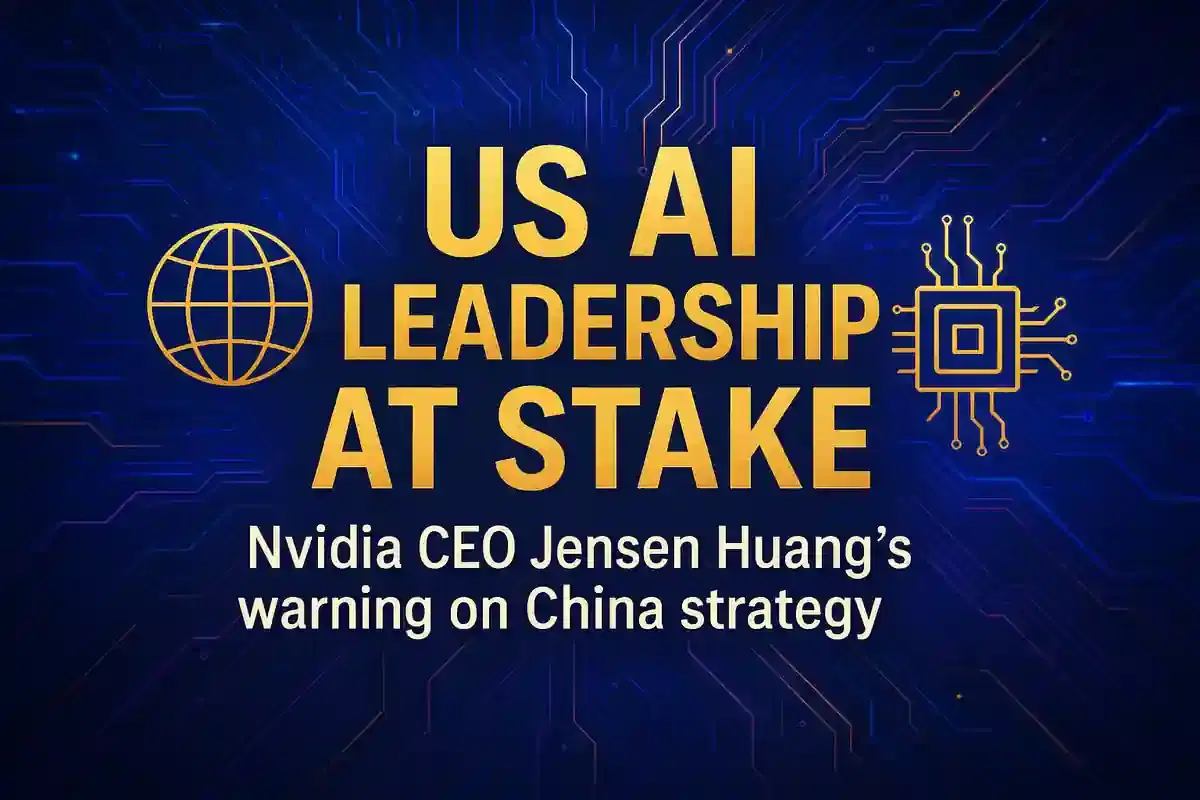 Nvidia CEO ਦੀ ਚੇਤਾਵਨੀ: AI ਰੇਸ ਵਿੱਚ ਅੱਗੇ ਰਹਿਣ ਲਈ ਅਮਰੀਕਾ ਨੂੰ ਚੀਨ ਨਾਲ ਜੁੜੇ ਰਹਿਣਾ ਹੋਵੇਗਾ