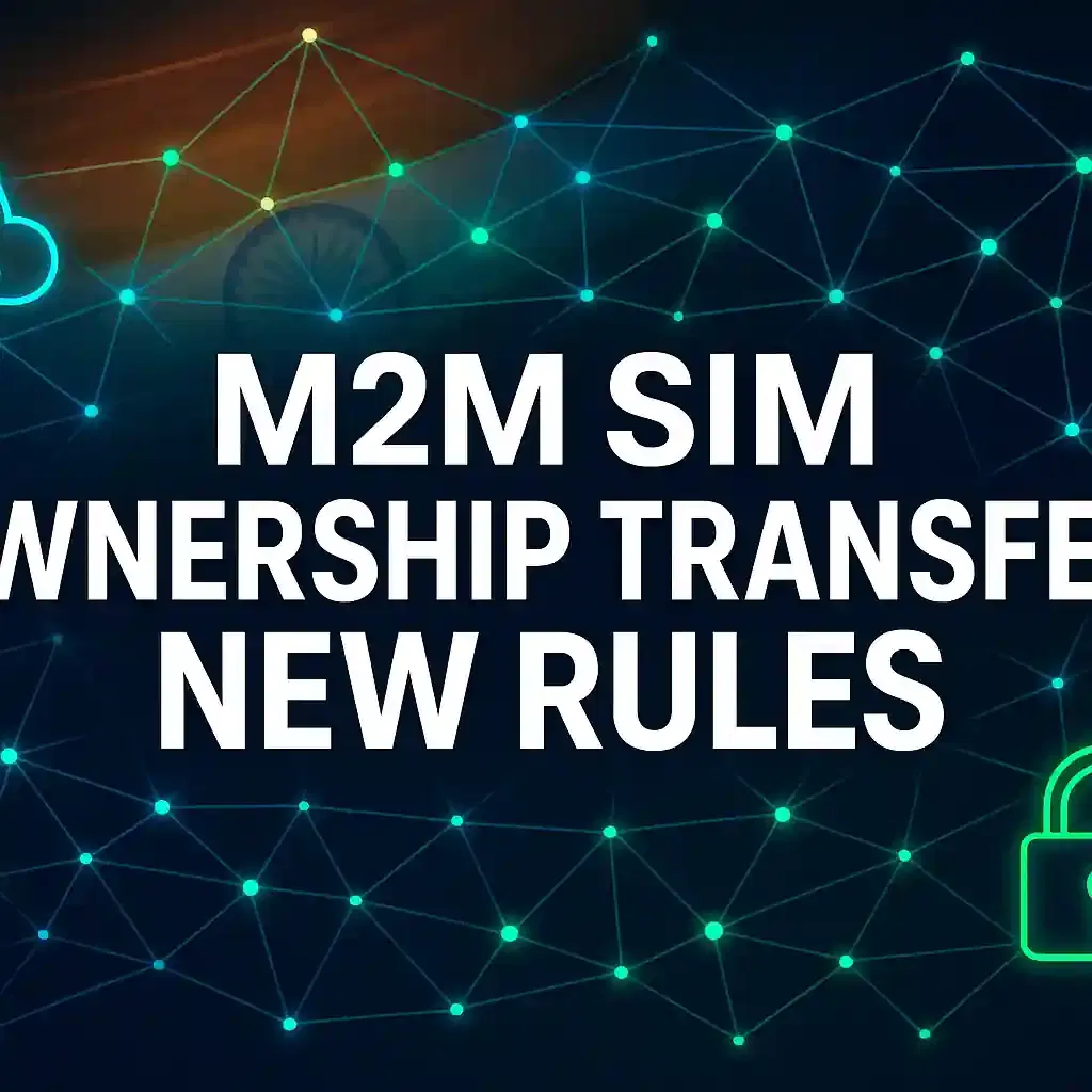 ਮਸ਼ੀਨ-ਟੂ-ਮਸ਼ੀਨ (M2M) ਸਿਮ ਮਾਲਕੀ ਤਬਦੀਲੀ ਲਈ ਭਾਰਤ ਨੇ ਨਵਾਂ ਫਰੇਮਵਰਕ ਪੇਸ਼ ਕੀਤਾ