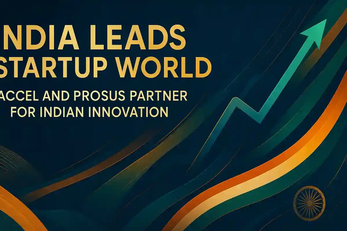Accel ਅਤੇ Prosus ਦਾ ਰਣਨੀਤਕ ਗੱਠਜੋੜ: ਭਾਰਤ ਦੇ ਨਵੇਂ ਯੁੱਗ ਦੇ ਵਿਸ਼ਵ-ਪੱਧਰੀ ਸਟਾਰਟਅਪਸ ਲਈ ਫੰਡਿੰਗ।