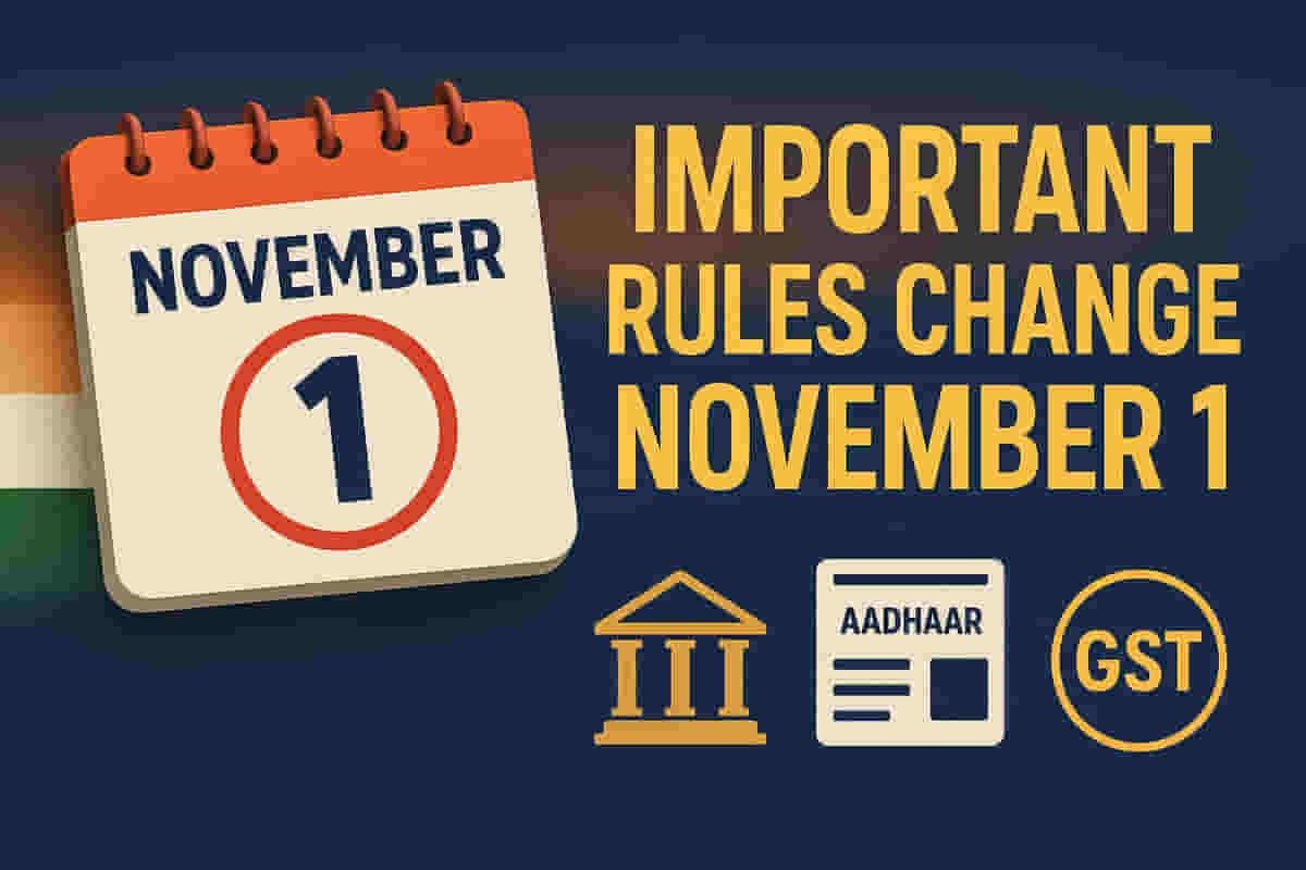 1 ਨਵੰਬਰ ਤੋਂ ਲਾਗੂ ਹੋਣਗੇ ਵਿੱਤੀ, ਆਧਾਰ ਅਤੇ GST ਨਿਯਮਾਂ ਵਿੱਚ ਅਹਿਮ ਬਦਲਾਅ