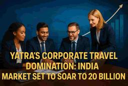 यात्राचा धाडसी डाव: कॉर्पोरेट ट्रॅव्हलच्या वाढीमुळे भारताचे मार्केट $20 बिलियनवर पोहोचणार! ते कसे जिंकत आहेत ते पहा!