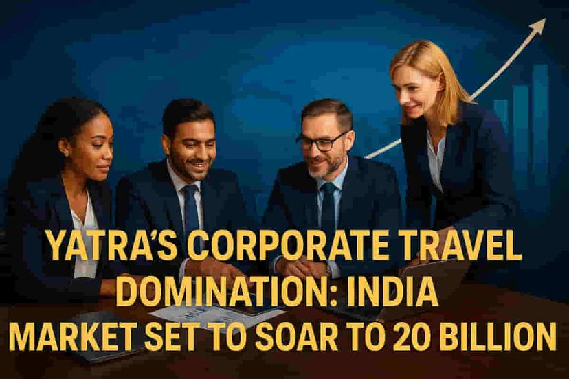 यात्राचा धाडसी डाव: कॉर्पोरेट ट्रॅव्हलच्या वाढीमुळे भारताचे मार्केट $20 बिलियनवर पोहोचणार! ते कसे जिंकत आहेत ते पहा!