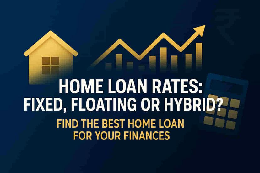હોમ લોન વ્યાજ દરો: ફિક્સ્ડ, ફ્લોટિંગ, કે હાઇબ્રિડ – તમારા માટે શ્રેષ્ઠ કયું છે?